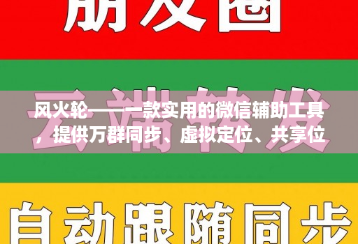 风火轮——一款实用的微信辅助工具，提供万群同步、虚拟定位、共享位置、修改步数等功能！