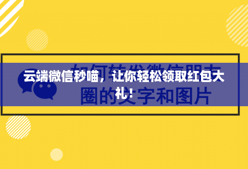 云端微信秒喵，让你轻松领取红包大礼！