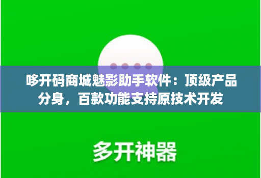 哆开码商城魅影助手软件：顶级产品分身，百款功能支持原技术开发