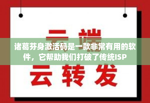 诸葛芬身激活码是一款非常有用的软件，它帮助我们打破了传统ISP