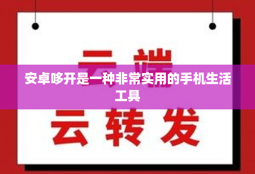 安卓哆开是一种非常实用的手机生活工具