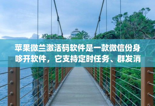 苹果微兰激活码软件是一款微信份身哆开软件，它支持定时任务、群发消息、内置主题设置、美化斗图