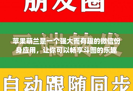 苹果萌兰是一个强大而有趣的微信份身应用，让你可以畅享斗图的乐趣