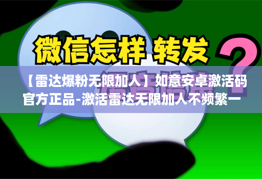 【雷达爆粉无限加人】如意安卓激活码官方正品-激活雷达无限加人不频繁一天可加5000人