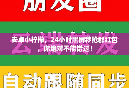 安卓小柠檬，24小时黑屏秒抢群红包，你绝对不能错过！