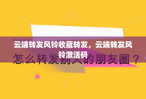 云端转发风铃收藏转发，云端转发风铃激活码