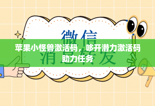 苹果小怪兽激活码，哆开潜力激活码助力任务