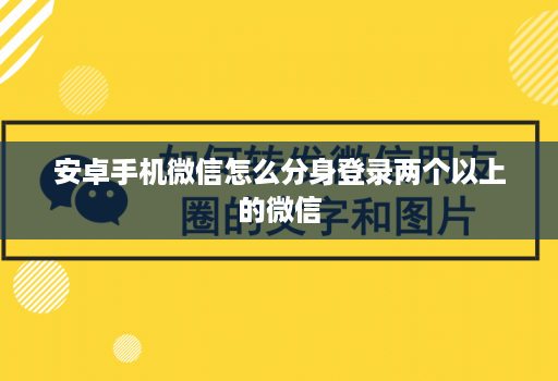 安卓手机微信怎么分身登录两个以上的微信