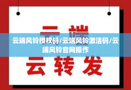 云端风铃授权码/云端风铃激活码/云端风铃官网操作