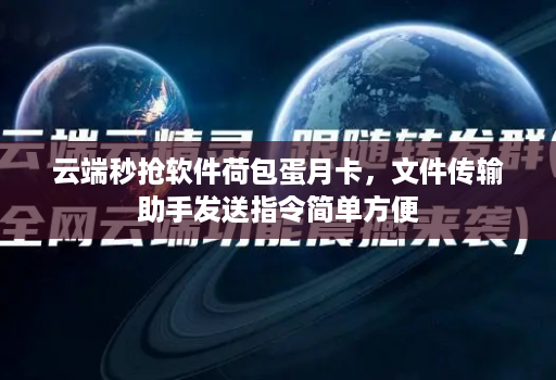 云端秒抢软件荷包蛋月卡，文件传输助手发送指令简单方便