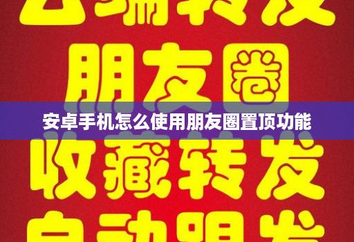 安卓手机怎么使用朋友圈置顶功能