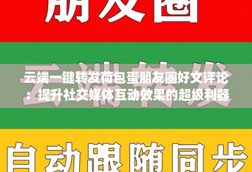 云端一键转发荷包蛋朋友圈好文评论：提升社交媒体互动效果的超级利器