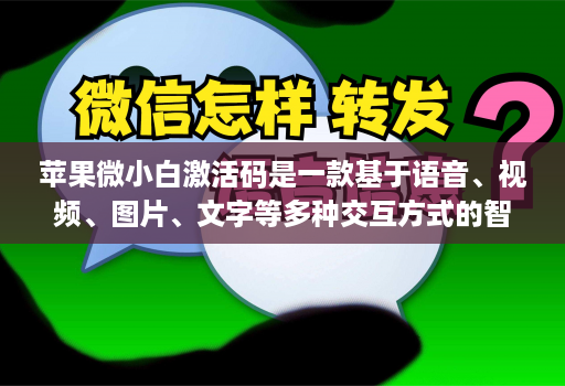 苹果微小白激活码是一款基于语音、视频、图片、文字等多种交互方式的智能交互产品