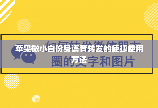 苹果微小白份身语音转发的便捷使用方法