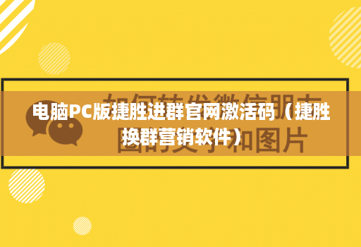 电脑PC版捷胜进群官网激活码（捷胜换群营销软件）