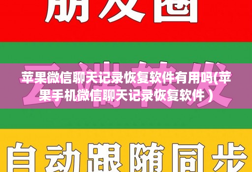 苹果微信聊天记录恢复软件有用吗(苹果手机微信聊天记录恢复软件 )