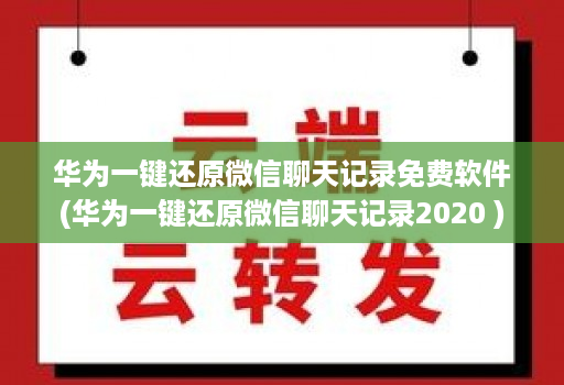 华为一键还原微信聊天记录免费软件(华为一键还原微信聊天记录2020 )