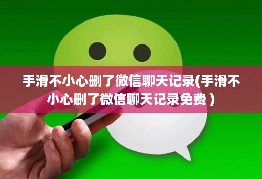 手滑不小心删了微信聊天记录(手滑不小心删了微信聊天记录免费 )