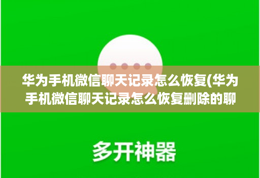 华为手机微信聊天记录怎么恢复(华为手机微信聊天记录怎么恢复删除的聊天记录 )