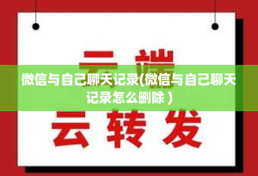 微信与自己聊天记录(微信与自己聊天记录怎么删除 )