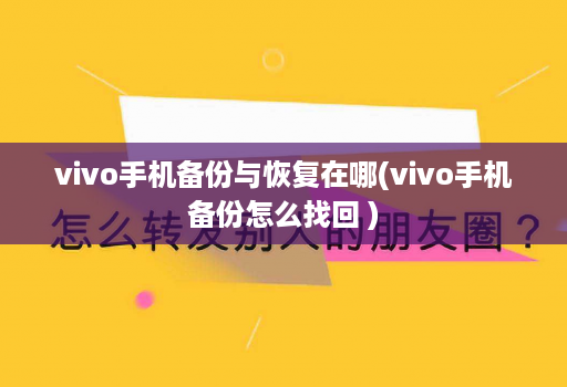 vivo手机备份与恢复在哪(vivo手机备份怎么找回 )