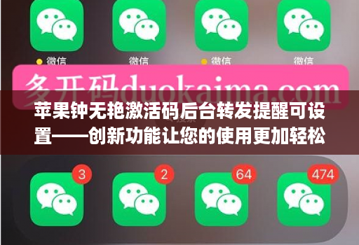 苹果钟无艳激活码后台转发提醒可设置——创新功能让您的使用更加轻松！