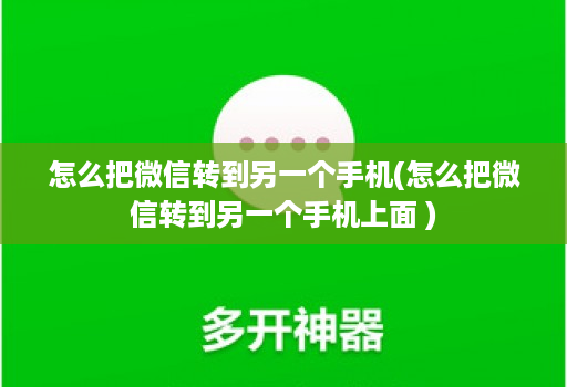 怎么把微信转到另一个手机(怎么把微信转到另一个手机上面 )