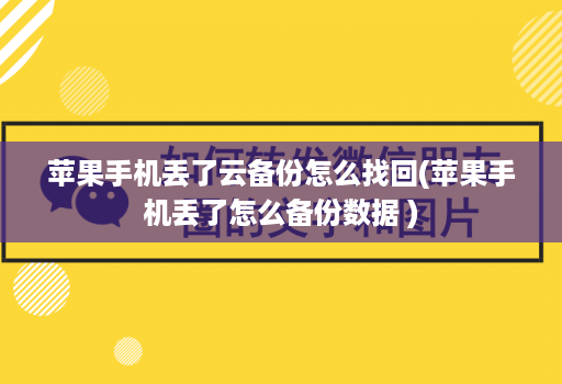 苹果手机丢了云备份怎么找回(苹果手机丢了怎么备份数据 )