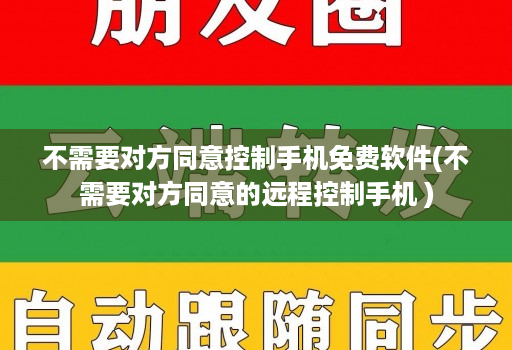 不需要对方同意控制手机免费软件(不需要对方同意的远程控制手机 )