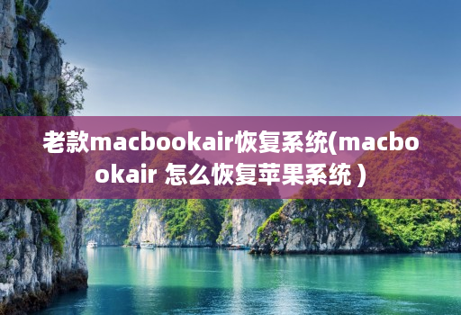 老款macbookair恢复系统(macbookair 怎么恢复苹果系统 )