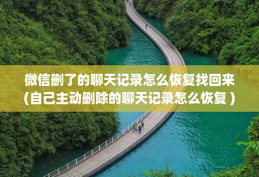 微信删了的聊天记录怎么恢复找回来(自己主动删除的聊天记录怎么恢复 )