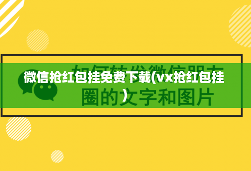 微信抢红包挂免费下载(vx抢红包挂 )
