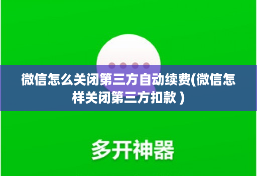 微信怎么关闭第三方自动续费(微信怎样关闭第三方扣款 )