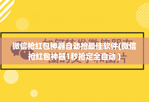 微信抢红包神器自动抢最佳软件(微信抢红包神器1秒抢定全自动 )