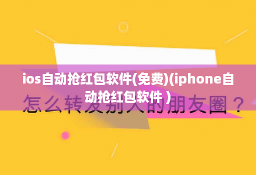 ios自动抢荭包软件(免费)(iphone自动抢荭包软件 )