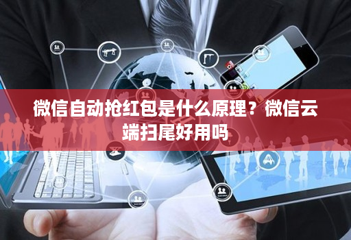 微信自动抢荭包是什么原理？微信云端扫尾好用吗