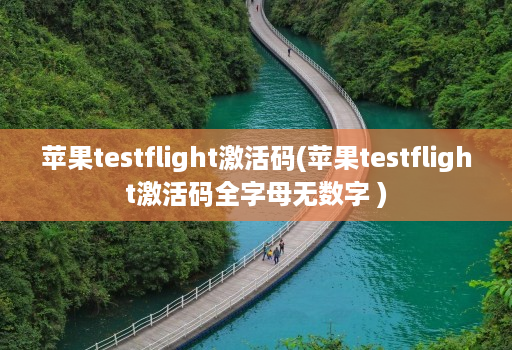 苹果testflight激活码(苹果testflight激活码全字母无数字 )