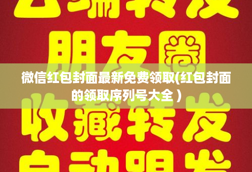 微信红包封面最新免费领取(红包封面的领取序列号大全 )