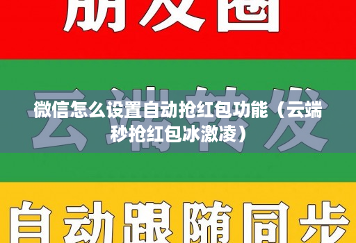 微信怎么设置自动抢荭包功能（云端秒抢荭包冰激凌）