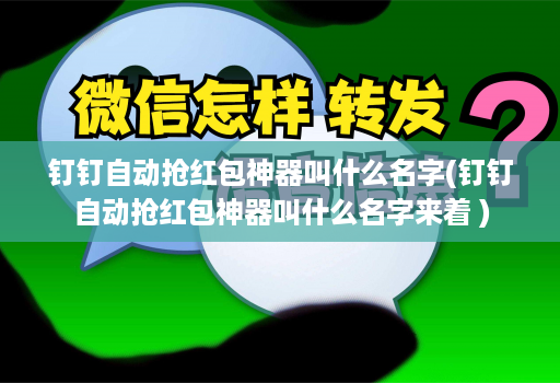 钉钉自动抢红包神器叫什么名字(钉钉自动抢红包神器叫什么名字来着 )