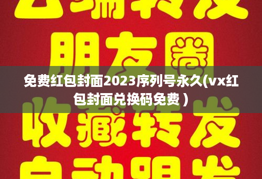 免费红包封面2023序列号永久(vx红包封面兑换码免费 )