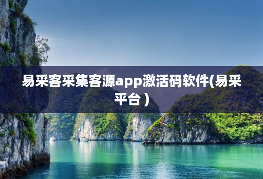 易采客采集客源app激活码软件(易采平台 )