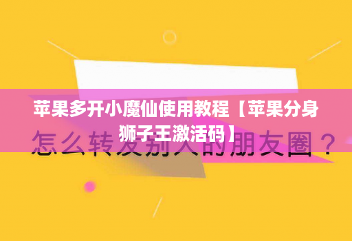 苹果多开小魔仙使用教程【苹果分身狮子王激活码】