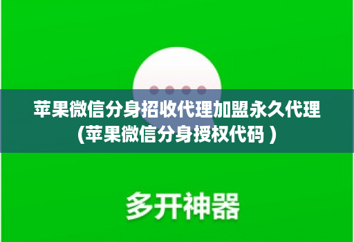 苹果微信分身招收代理加盟永久代理(苹果微信分身授权代码 )