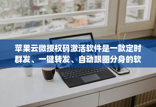 苹果云微授权码激活软件是一款定时群发、一键转发、自动跟圈分身的软件