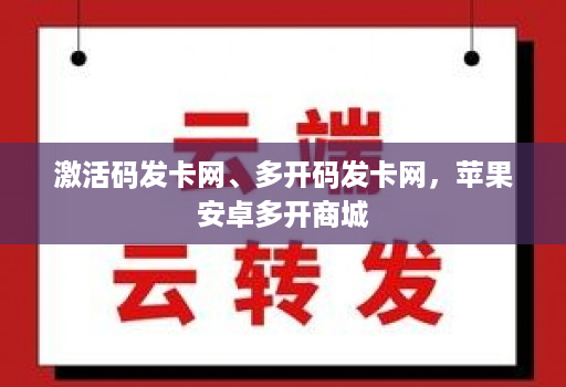 激活码发卡网、多开码发卡网，苹果安卓多开商城