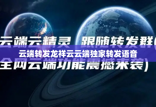 云端转发龙祥云云端独家转发语音