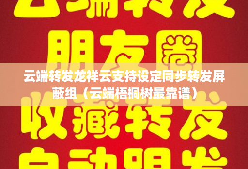 云端转发龙祥云支持设定同步转发屏蔽组（云端梧桐树最靠谱）