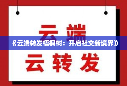 《云端转发梧桐树：开启社交新境界》