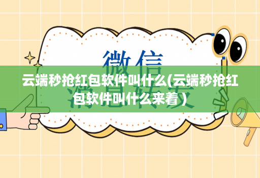 云端秒抢红包软件叫什么(云端秒抢红包软件叫什么来着 )